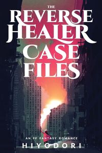 Cover image for The Reverse Healer Case Files