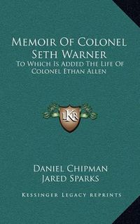 Cover image for Memoir of Colonel Seth Warner: To Which Is Added the Life of Colonel Ethan Allen