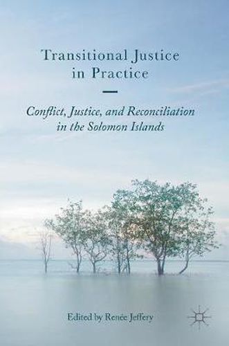 Cover image for Transitional Justice in Practice: Conflict, Justice, and Reconciliation in the Solomon Islands