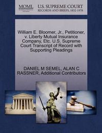 Cover image for William E. Bloomer, JR., Petitioner, V. Liberty Mutual Insurance Company, Etc. U.S. Supreme Court Transcript of Record with Supporting Pleadings