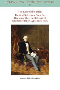 Cover image for The Last of the Tories Political Selections from the Diaries of the Fourth Duke of Newcastle-under-Lyne, 1839 - 1850