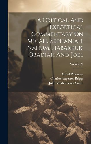 Cover image for A Critical And Exegetical Commentary On Micah, Zephaniah, Nahum, Habakkuk, Obadiah And Joel; Volume 21