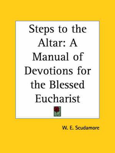 Cover image for Steps to the Altar: A Manual of Devotions for the Blessed Eucharist: A Manual of Devotions for the Blessed Eucharist