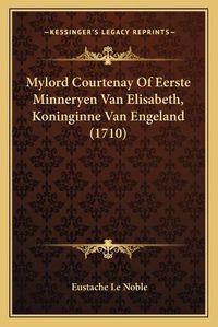 Cover image for Mylord Courtenay of Eerste Minneryen Van Elisabeth, Koninginne Van Engeland (1710)