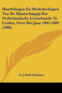 Cover image for Handelingen En Mededeelingen Van de Maatschappij Der Nederlandsche Letterkunde Te Leiden, Over Het Jaar 1905-1909 (1906)