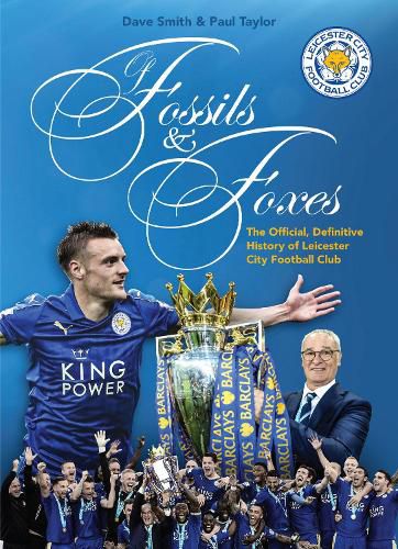 Of Fossils & Foxes: The Official, Definitive History of Leicester City Football Club