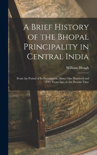 A Brief History of the Bhopal Principality in Central India