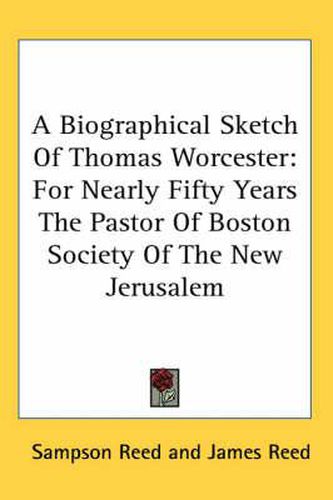 Cover image for A Biographical Sketch of Thomas Worcester: For Nearly Fifty Years the Pastor of Boston Society of the New Jerusalem