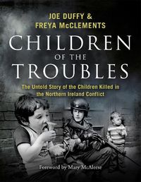 Cover image for Children of the Troubles: The Untold Story of the Children Killed in the Northern Ireland Conflict