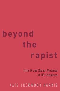 Cover image for Beyond the Rapist: Title IX and Sexual Violence on US Campuses