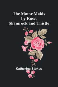 Cover image for The Motor Maids by Rose, Shamrock and Thistle