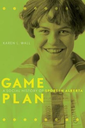 Cover image for Game Plan: A Social History of Sport in Alberta