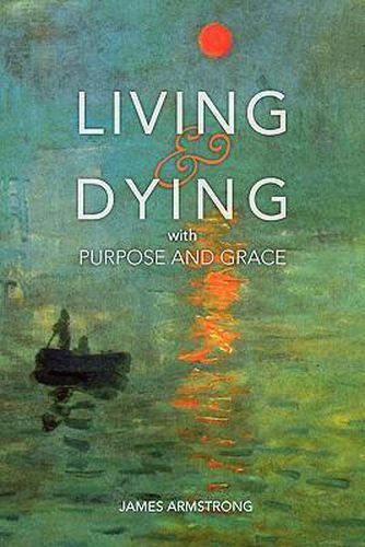 Cover image for Living and Dying with Purpose and Grace
