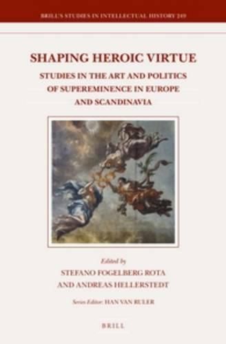 Cover image for Shaping Heroic Virtue: Studies in the Art and Politics of Supereminence in Europe and Scandinavia