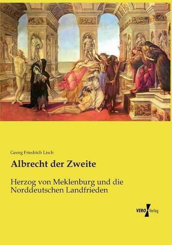 Albrecht der Zweite: Herzog von Meklenburg und die Norddeutschen Landfrieden