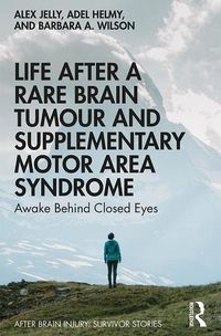 Cover image for Life After a Rare Brain Tumour and Supplementary Motor Area Syndrome: Awake Behind Closed Eyes