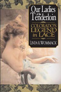 Cover image for Our Ladies of the Tenderloin: Colorado's Legends in Lace