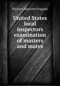 Cover image for United States local inspectors examination of masters and mates