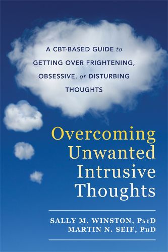 Cover image for Overcoming Unwanted Intrusive Thoughts: A CBT-Based Guide to Getting Over Frightening, Obsessive, or Disturbing Thoughts