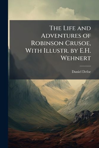 Cover image for The Life and Adventures of Robinson Crusoe, with Illustr. by E.H. Wehnert
