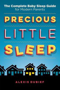 Cover image for Precious Little Sleep: The Complete Baby Sleep Guide for Modern Parents