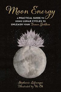 Cover image for Moon Energy: A Practical Guide to Using Lunar Cycles to Unleash Your Inner Goddess