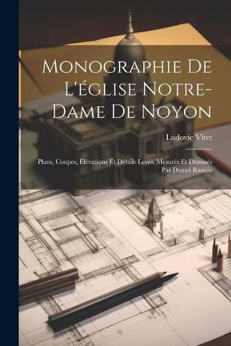 Cover image for Monographie De L'eglise Notre-Dame De Noyon