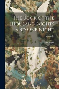 Cover image for The Book of the Thousand Nights and One Night; Volume III