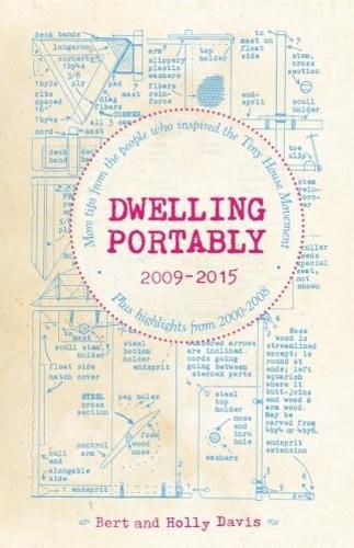Dwelling Portably 2009-2015: More Tips from the People Who Inspired the Tiny House Movement, plus highlights from 2000-2008