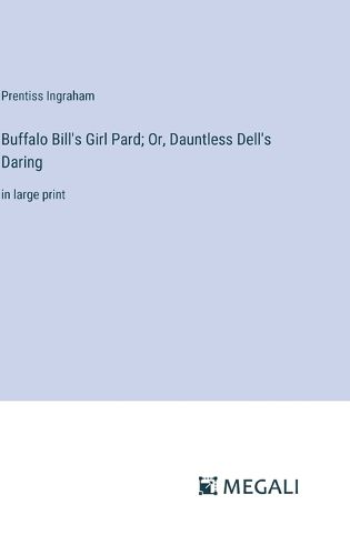 Cover image for Buffalo Bill's Girl Pard; Or, Dauntless Dell's Daring