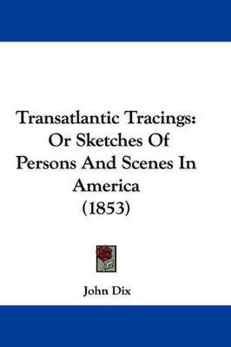 Cover image for Transatlantic Tracings: Or Sketches of Persons and Scenes in America (1853)