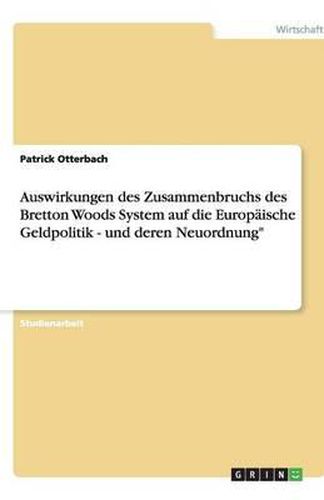 Cover image for Auswirkungen des Zusammenbruchs des Bretton Woods System auf die Europaische Geldpolitik - und deren Neuordnung
