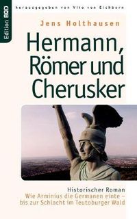 Cover image for Hermann, Roemer und Cherusker: Historischer Roman. Wie Arminius die Germanen einte - bis zur Schlacht im Teutoburger Wald