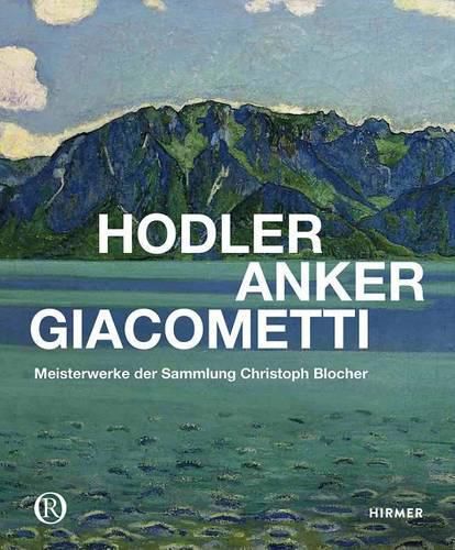 Cover image for Hodler, Anker, Giacometti: Meisterwerke Der Sammlung Christoph Blocher