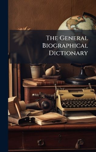 Cover image for The General Biographical Dictionary