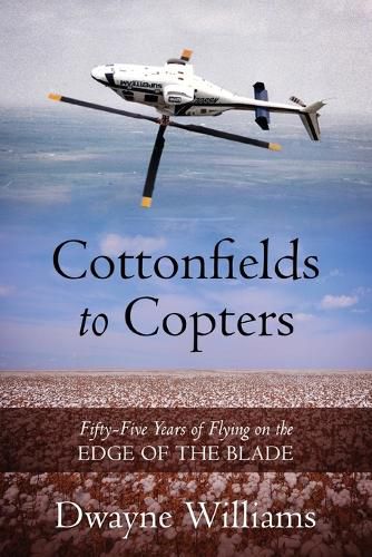 Cover image for Cottonfields to Copters: Fifty-Five Years of Flying on the Edge of the Blade