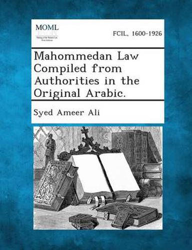 Cover image for Mahommedan Law Compiled from Authorities in the Original Arabic.