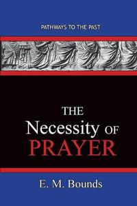 Cover image for The Necessity of Prayer: Pathways To The Past