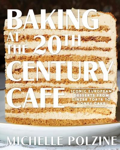 Cover image for Baking at the 20th Century Cafe: Iconic European Desserts from Linzer Torte to Honey Cake