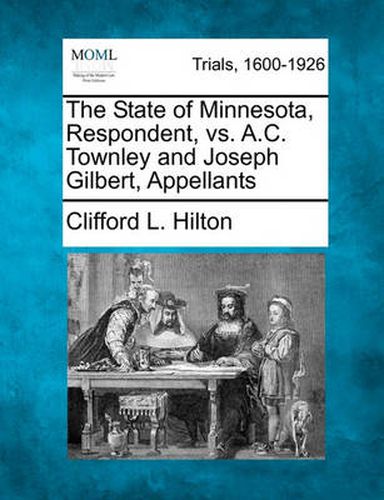 Cover image for The State of Minnesota, Respondent, vs. A.C. Townley and Joseph Gilbert, Appellants