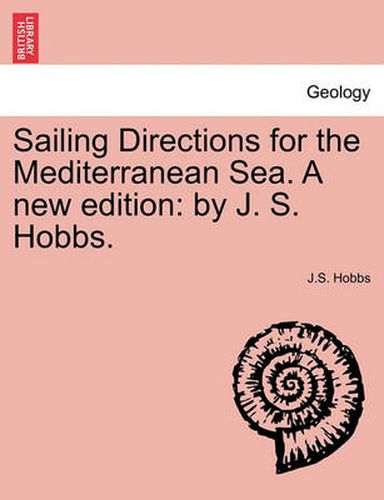 Sailing Directions for the Mediterranean Sea. a New Edition: By J. S. Hobbs.