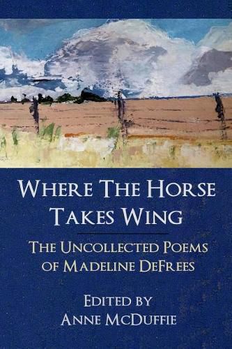 Cover image for Where the Horse Takes Wing: The Uncollected Poems of Madeline Defrees