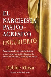 Cover image for El Narcisista Pasivo-Agresivo Encubierto: Reconociendo las caracteristicas y encontrando sanacion despues del abuso emocional y psicologico oculto