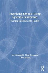 Cover image for Improving Schools Using Systems Leadership: Turning Intention into Reality