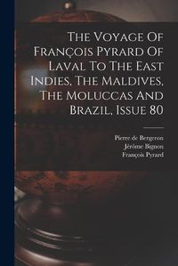 Cover image for The Voyage Of Francois Pyrard Of Laval To The East Indies, The Maldives, The Moluccas And Brazil, Issue 80