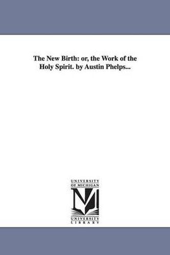 Cover image for The New Birth: or, the Work of the Holy Spirit. by Austin Phelps...