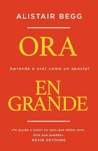 Cover image for Ora En Grande: Aprende a Orar Como Un Apostol