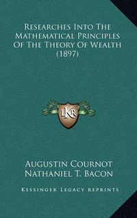 Cover image for Researches Into the Mathematical Principles of the Theory of Wealth (1897)