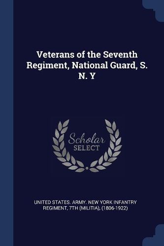 Cover image for Veterans of the Seventh Regiment, National Guard, S. N. y