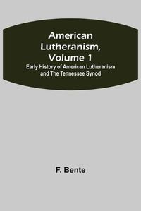 Cover image for American Lutheranism, Volume 1; Early History of American Lutheranism and the Tennessee Synod